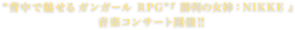 “背中で魅せる ガンガール RPG” 『NIKKE』音楽コンサート開催‼